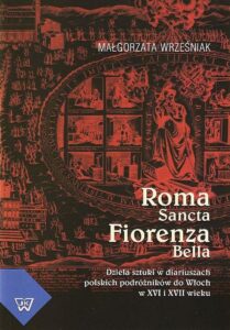 Okładka: Roma Sancta Fiorenza Bella. Dzieła sztuki w diariuszach polskich podróżników do Włoch w XVI i XVII wieku