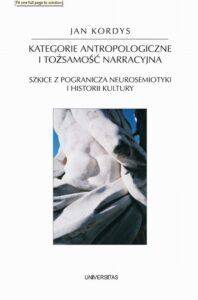 Okładka: Kategorie antropologiczne i tożsamość narracyjna. Szkice z pogranicza neurosemiotyki i historii kultury