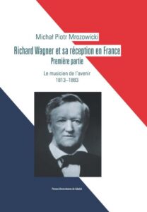 Okładka: Richard Wagner et sa réception en France. Premiere partie. Le musicien de l’avenir 1813-1883