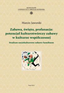 Okładka: Zabawa, święto, profanacja: potencjał kulturotwórczy zabawy w kulturze współczesnej. Studium socjokulturowe zabawy komiksem