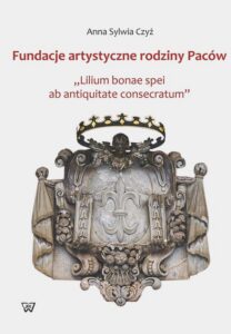 Okładka: Fundacje artystyczne rodziny Paców. "Lillium bonae spei at antiquitate consectarum"