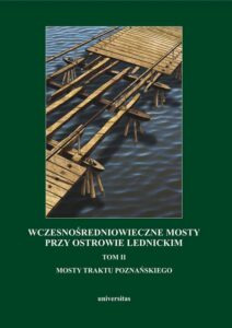 Okładka: Wczesnośredniowieczne mosty przy Ostrowie Lednickim. Tom II: Mosty traktu poznańskiego