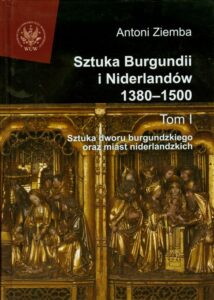 Okładka: Sztuka Burgundii i Niderlandów 1380-1500. Tom 1. Sztuka dworu burgundzkiego oraz miast niderlandzkich