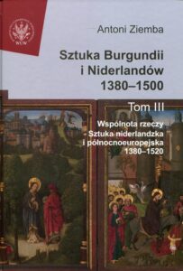Okładka: Sztuka Burgundii i Niderlandów 1380-1500. Tom 3. Wspólnota rzeczy: sztuka niderlandzka i północnoeuropejska 1380-1520