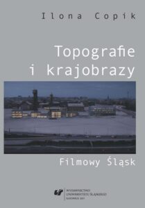 Okładka: Topografie i krajobrazy. Filmowy Śląsk