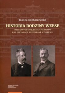 Okładka: Historia rodziny Weese. - fabrykantów toruńskich pierników - i jej inwestycje budowlane w Toruniu