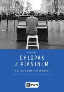 Okładka: Chłopak z pianinem. O sztuce i wojnie na Ukrainie