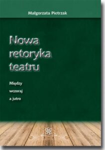 Okładka: Nowa retoryka teatru. Między wczoraj a jutro