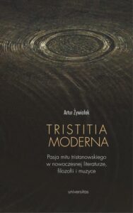 Okładka: Tristitia moderna. Pasja mitu tristanowskiego w nowoczesnej literaturze, filozofii i muzyce