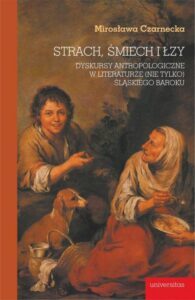 Okładka: Strach, śmiech i łzy. Dyskursy antropologiczne w literaturze (nie tylko) śląskiego baroku