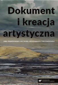 Okładka: Dokument i kreacja artystyczna jako dopełniające się formy obrazowania rzeczywistości