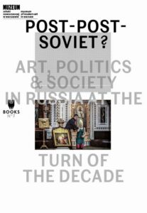 Okładka: Post-Post-Soviet? Art, Politics & Society in Russia at the Turn of the Decade
