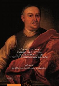 Okładka: Twórczość malarska Szymona Czechowicza i jej znaczenie dla kultury Rzeczypospolitej Obojga Narodów