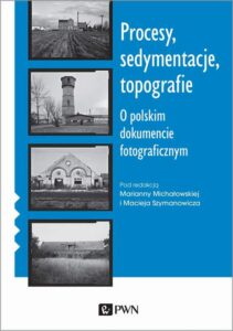 Okładka: Procesy, sedymentacje, topografie. O polskim dokumencie fotograficznym