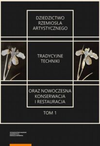 Okładka: Dziedzictwo rzemiosła artystycznego – tradycyjne techniki oraz nowoczesna konserwacja i restauracja. Tom 1