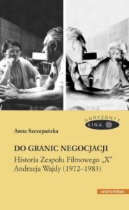 Okładka: Do granic negocjacji. Historia Zespołu Filmowego „X” Andrzeja Wajdy (1972-1983)