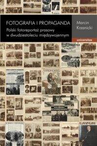 Okładka: Fotografia i propaganda. Polski fotoreportaż prasowy w dwudziestoleciu międzywojennym