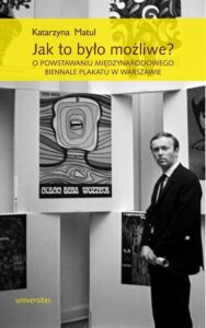 Okładka: Jak to było możliwe?. O powstawaniu Międzynarodowego Biennale Plakatu w Warszawie