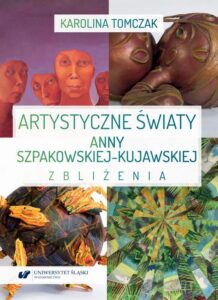 Okładka: Artystyczne światy Anny Szpakowskiej-Kujawskiej. Zbliżenia