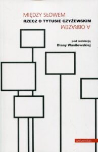 Okładka: Między słowem a obrazem. Rzecz o Tytusie Czyżewskim