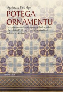 Okładka: Potęga ornamentu. Europejska ceramika artystyczna w budownictwie z lat 1840-1939 i jej przykłady w obiektach architekt