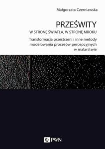 Okładka: Prześwity. W stronę światła, w stronę mroku. Transformacja przestrzeni i inne metody modelowania procesów percepcyjnych w malarstwie