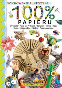 Okładka: 100% papieru. Wycinanki – papier eko – origami – lampiony i witraże – paski – karton – papier mâché – quilling – papierowa wiklina