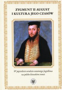 Okładka: Zygmunt II August i kultura jego czasów. W pięćsetlecie urodzin ostatniego Jagiellona na polsko-litewskim tronie