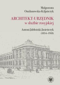 Okładka: Architekt-urzędnik w służbie rosyjskiej. Antoni Jabłoński Jasieńczyk (1854-1918)