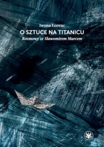 Okładka: O sztuce na Titanicu. Rozmowy ze Sławomirem Marcem