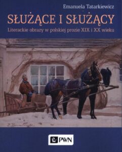Okładka: Służące i służący. Literackie obrazy w polskiej prozie XIX i XX wieku