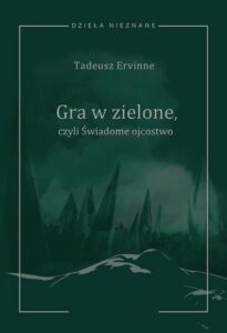 Okładka: Tadeusz Ervinne (Stefan Essmanowski, Emil Zegadłowicz), Gra w zielone czyli Świadome ojcostwo. Heca w trzech aktach z prologiem i epilogiem