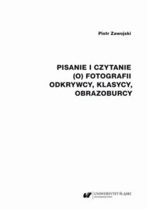 Okładka: Pisanie i czytanie (o) fotografii. Odkrywcy, klasycy, obrazoburcy