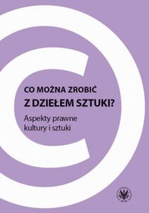 Okładka: Co można zrobić z dziełem sztuki?. Aspekty prawne kultury i sztuki