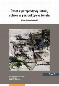 Okładka: Świat z perspektywy sztuki, sztuka w perspektywie świata. #Interdyscyplinarność. Tom 6