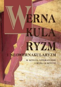 Okładka: Wernakularyzm i neowernakularyzm w sztuce, literaturze i myśli o sztuce