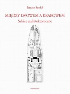 Okładka: Między Lwowem a Krakowem.. Szkice architektoniczne