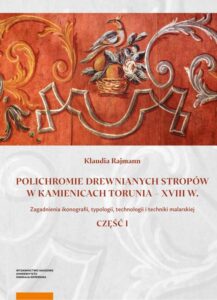 Okładka: Polichromie drewnianych stropów w kamienicach Torunia - XVIII w.. Zagadnienia ikonografii, typologii, technologii i techniki malarskiej. Część I