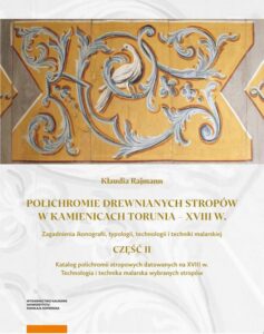 Okładka: Polichromie drewnianych stropów w kamienicach Torunia - XVIII w. Zagadnienie ikonografii, typografii, technologii i techniki malarskiej. Część II