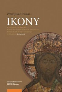 Okładka: Ikony z kolekcji Profesora Wiesława Litewskiego w zbiorach Muzeum Uniwersyteckiego w Toruniu. Katalog