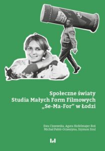 Okładka: Społeczne światy Studia Małych Form Filmowych „Se-Ma-For” w Łodzi