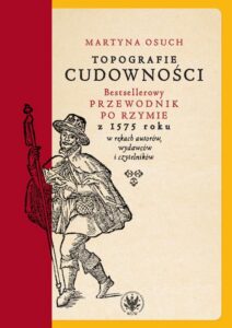 Okładka: Topografie cudowności. Bestsellerowy przewodnik po Rzymie z 1575 roku w rękach autorów, wydawców i czytelników