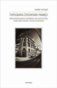 Okładka: Topografia żydowskiej pamięci. Obraz Krakowskiego Kazimierza we współczesnej literaturze polskiej i polsko-żydowskiej