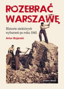 Okładka: ROZEBRAĆ WARSZAWĘ. Historie niektórych wyburzeń po roku 1945