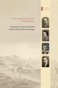 Okładka: Sny chociaż mamy wspaniałe … Okupacyjne dzienniki Żydów z okolic Mińska Mazowieckiego