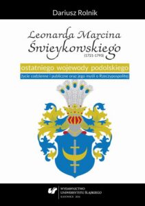Okładka: Leonarda Marcina Świeykowskiego (1721—1793) ostatniego wojewody podolskiego życie codzienne i publiczne oraz jego myśli o Rzeczypospolitej