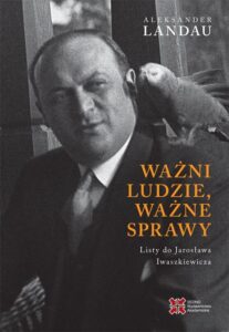 Okładka: Ważni ludzie,ważne sprawy. Listy do Jarosława Iwaszkiewicza