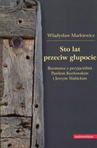 Okładka: Sto lat przeciw głupocie. Rozmowa z przyjaciółmi Pawłem Kozłowskim i Jerzym Słabickim