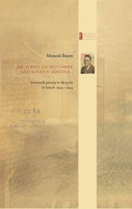 Okładka: Nie wiemy co przyniesie nam kolejna godzina ... Dziennik pisany w ukryciu w latach 1943-1944