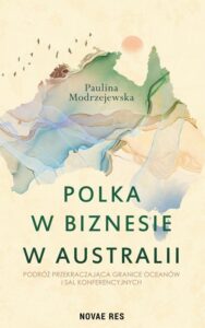 Okładka: Polka w biznesie w Australii. Podróż przekraczająca granice oceanów i sal konferencyjnych